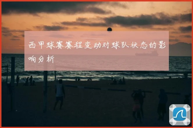 西甲球赛赛程变动对球队状态的影响分析