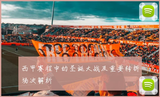 西甲赛程中的圣诞大战及重要转折场次解析